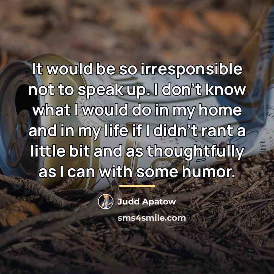 “It would be so irresponsible not to speak up. I…” quote by Judd Apatow