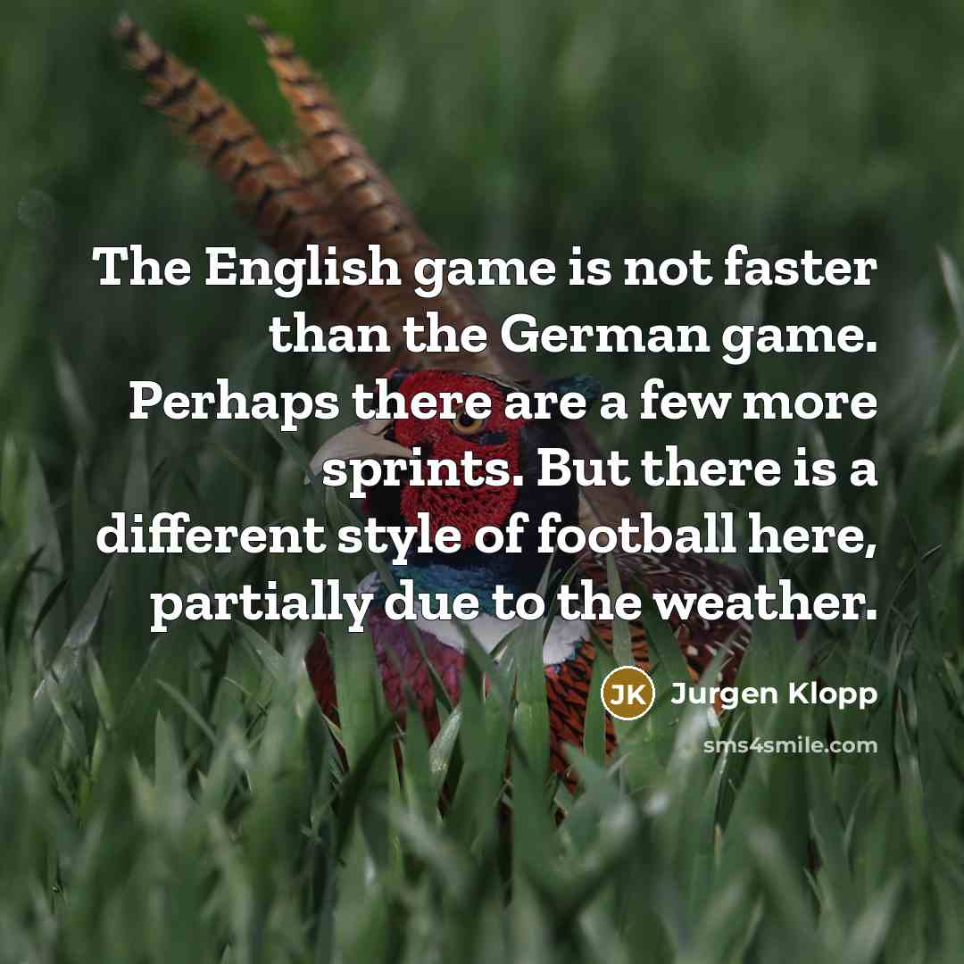 “The English game is not faster than the German game.…” quote by Jurgen Klopp
