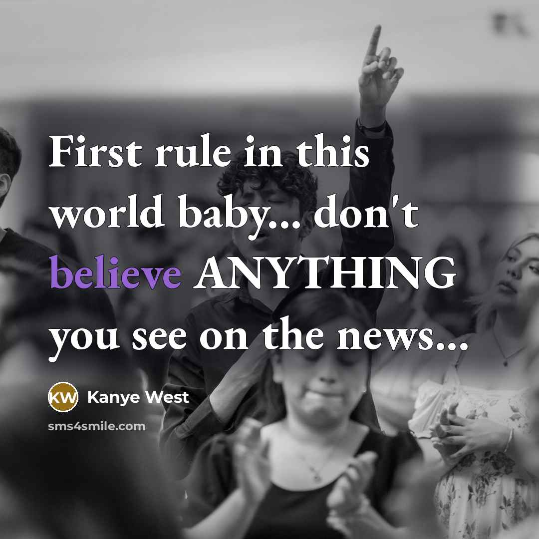 “First rule in this world baby... don't believe ANYTHING you…” quote by Kanye West