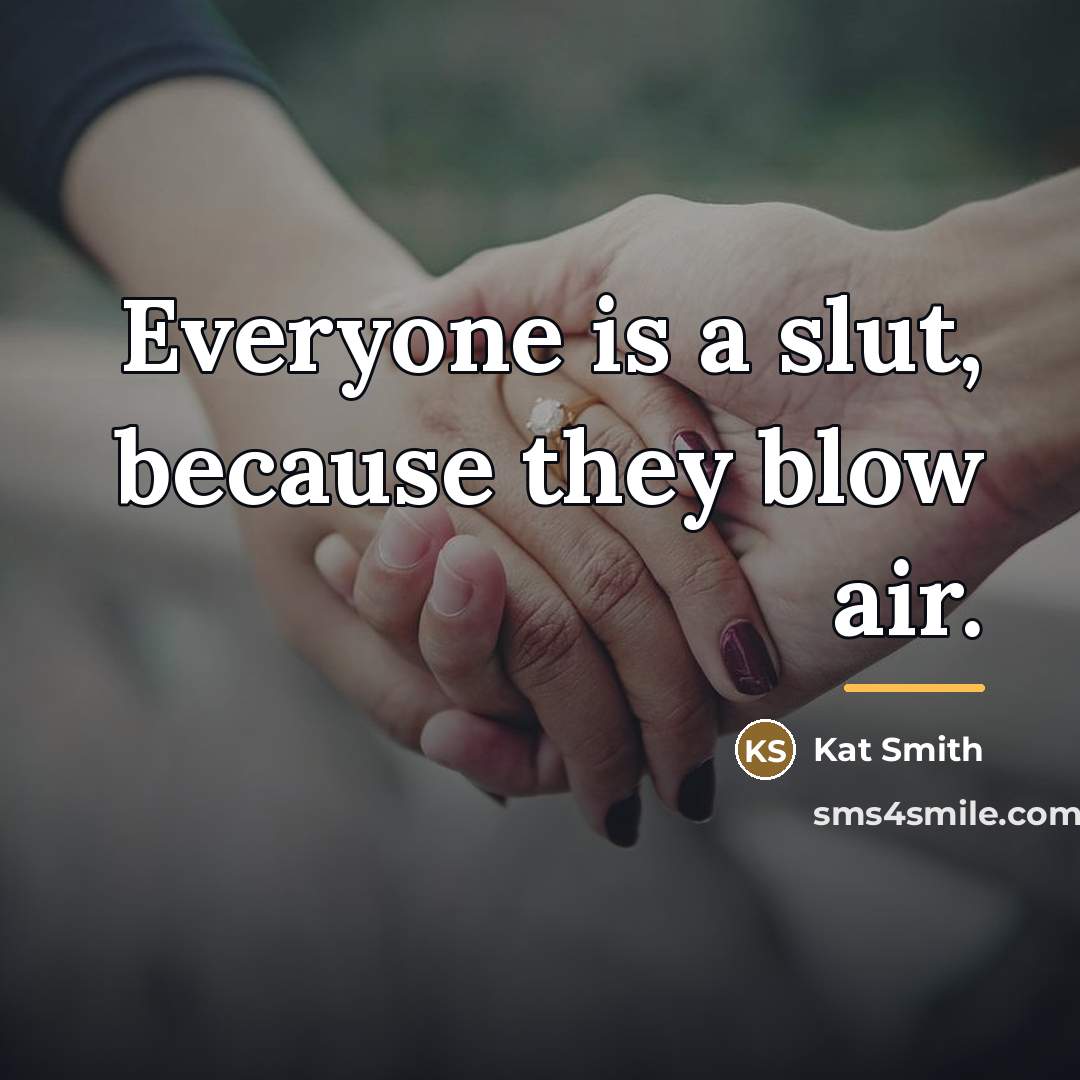 “Everyone is a slut, because they blow air.…” quote by Kat Smith