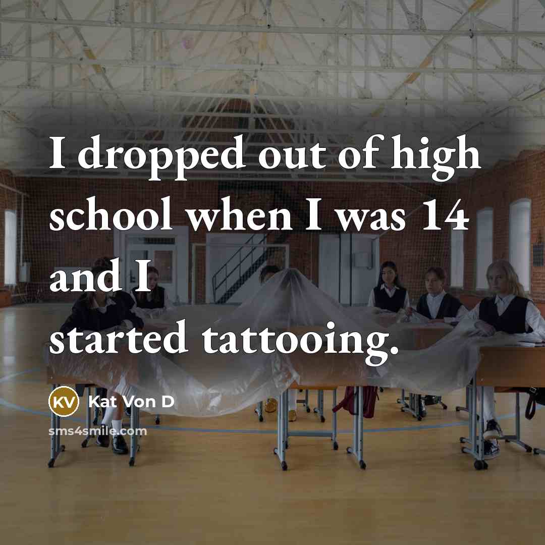 “I dropped out of high school when I was 14…” quote by Kat Von D
