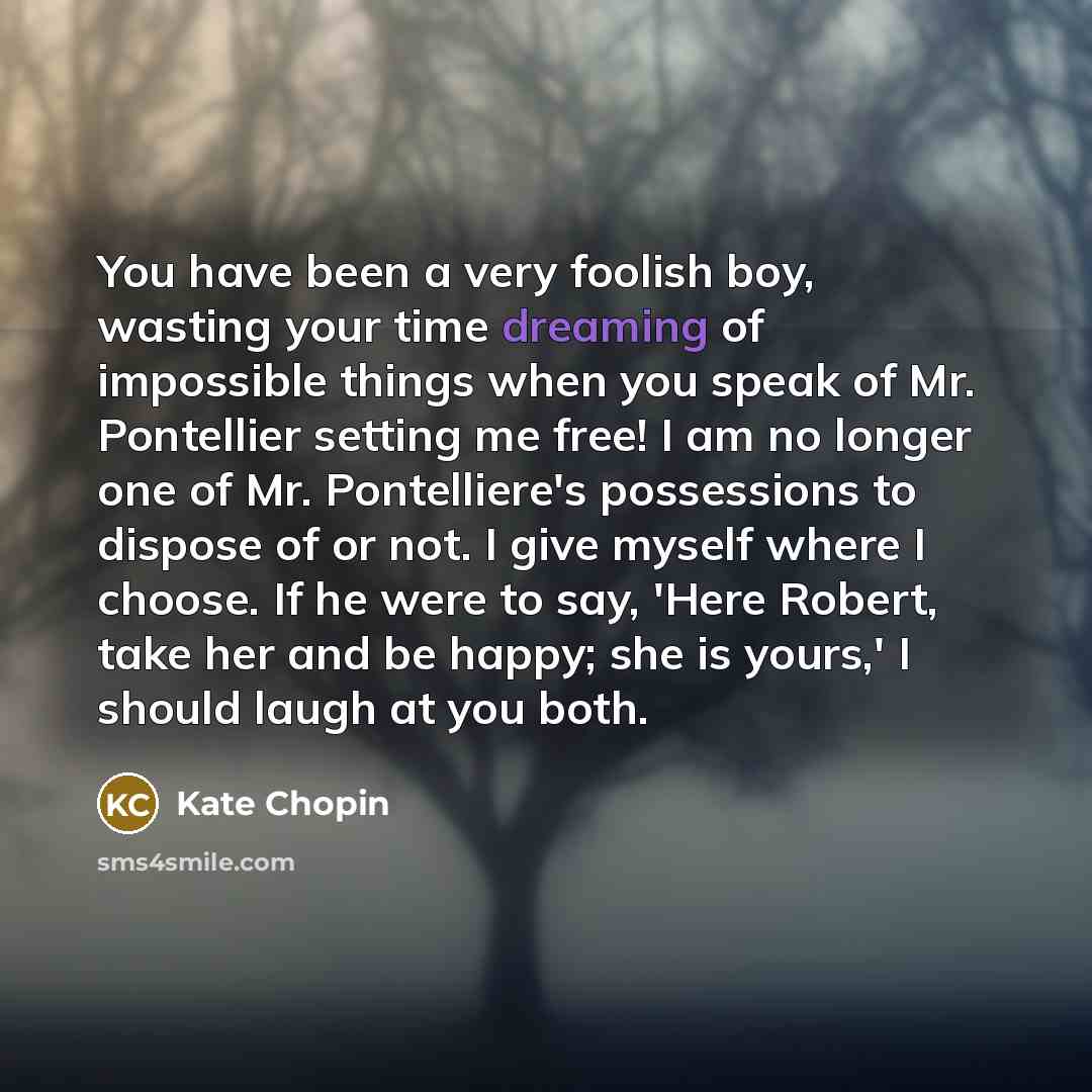 “You have been a very foolish boy, wasting your time…” quote by Kate Chopin