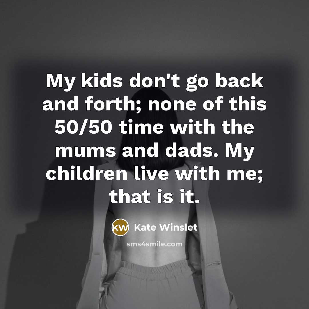 “My kids don't go back and forth; none of this…” quote by Kate Winslet