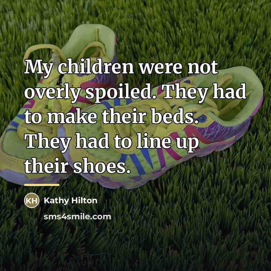 “My children were not overly spoiled. They had to make…” quote by Kathy Hilton