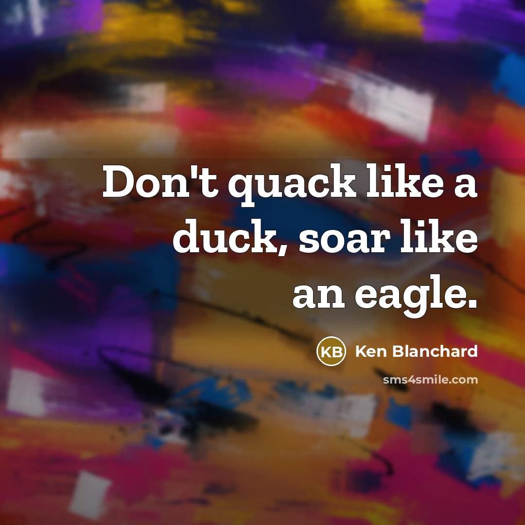 “Don't quack like a duck, soar like an eagle.…” quote by Ken Blanchard