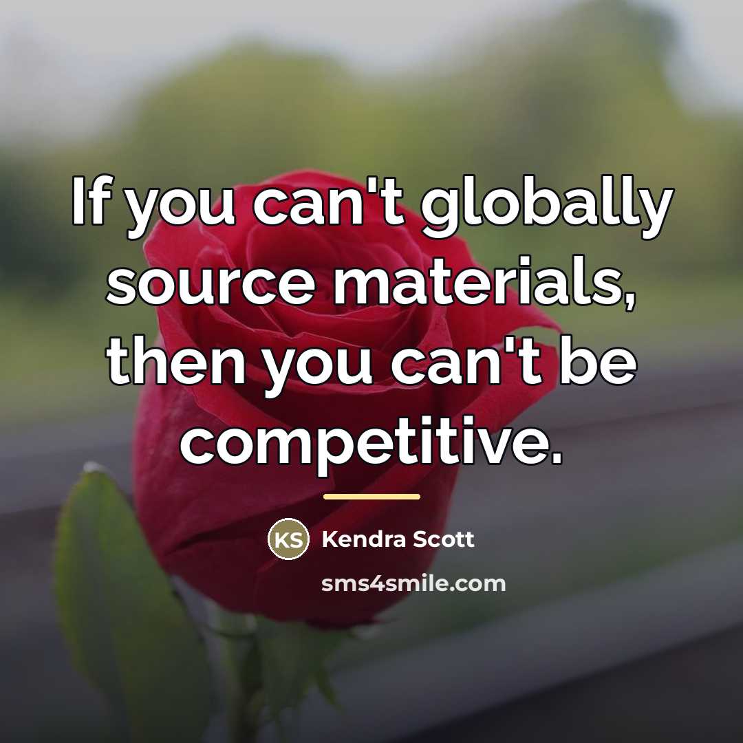 “If you can't globally source materials, then you can't be…” quote by Kendra Scott
