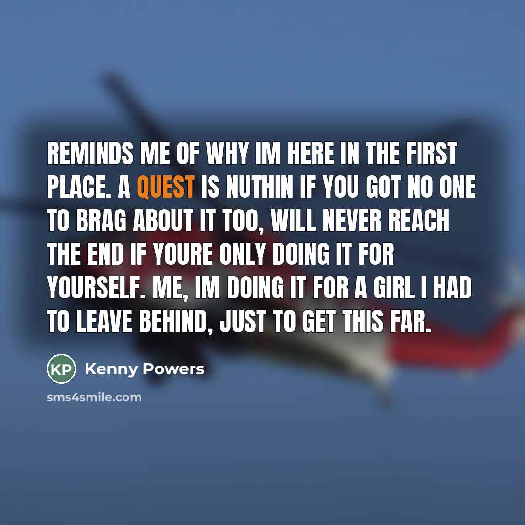 “Reminds me of why Im here in the first place.…” quote by Kenny Powers