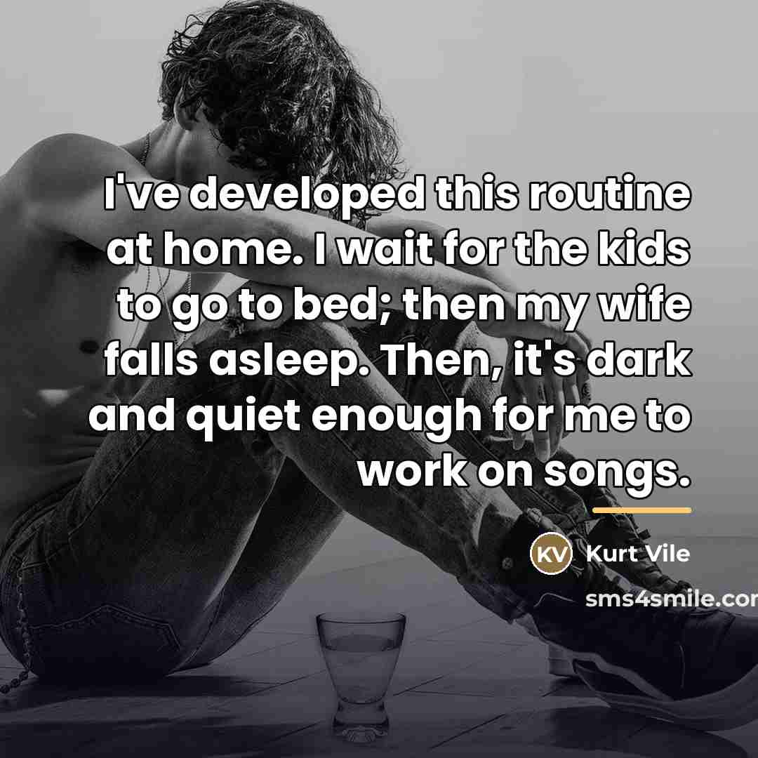 “I've developed this routine at home. I wait for the…” quote by Kurt Vile