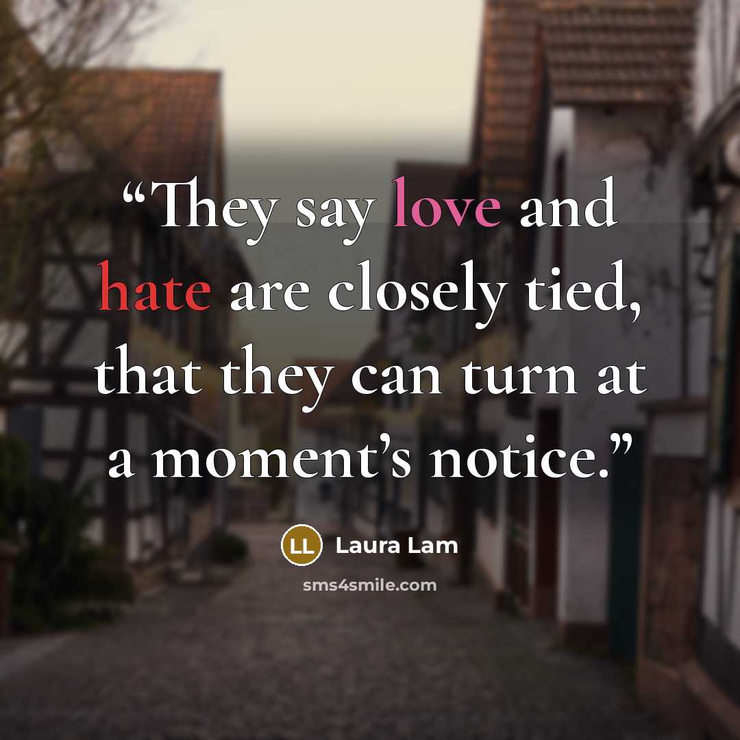 “They say love and hate are closely tied, that they can turn at a moment’s notice.” quote by Laura Lam