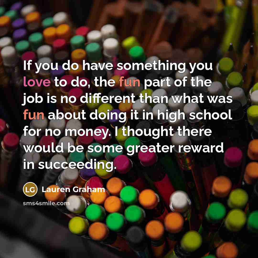 “If you do have something you love to do, the…” quote by Lauren Graham