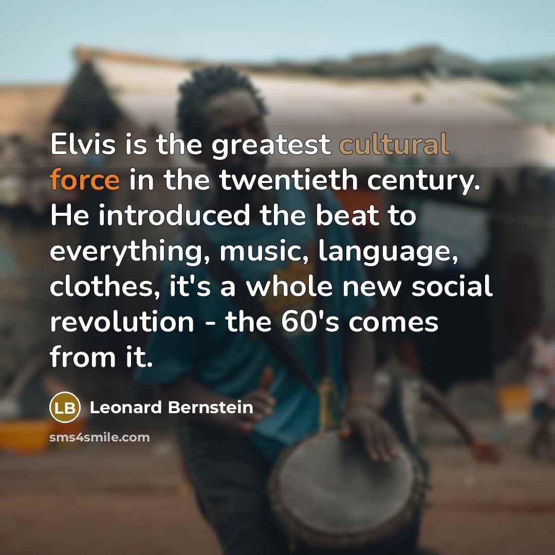 “Elvis is the greatest cultural force in the twentieth century.…” quote by Leonard Bernstein