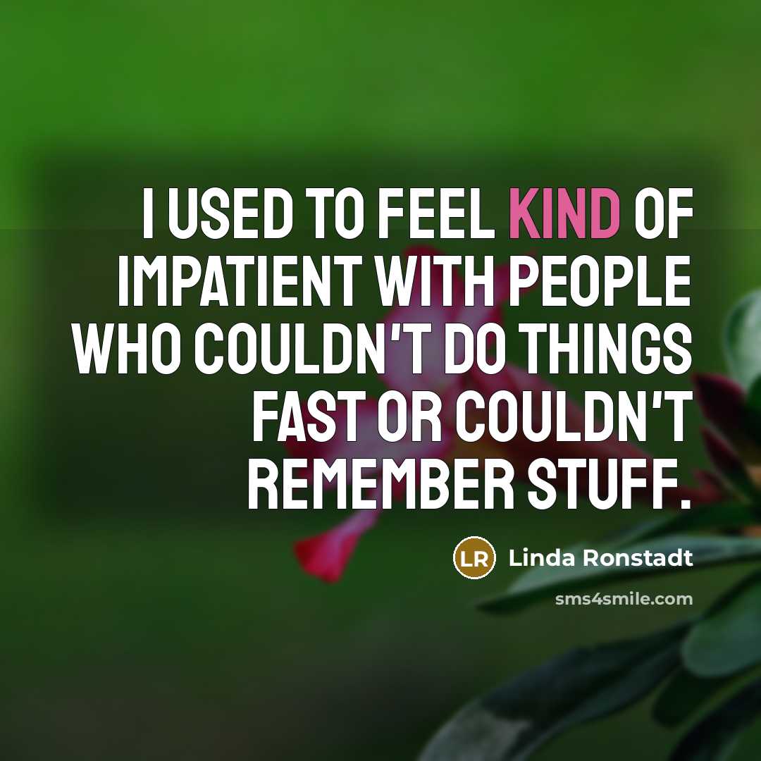 “I used to feel kind of impatient with people who…” quote by Linda Ronstadt
