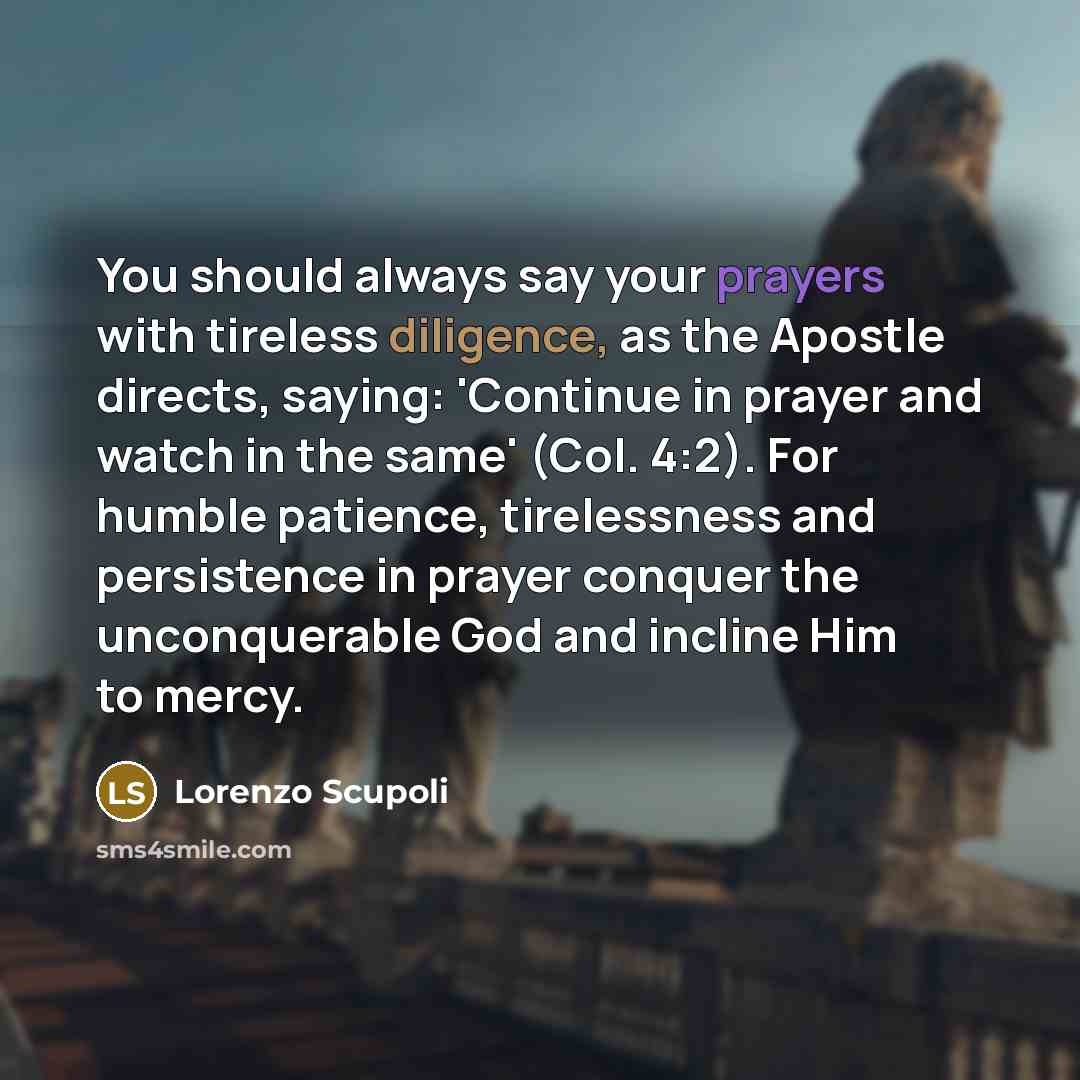 “You should always say your prayers with tireless diligence, as…” quote by Lorenzo Scupoli