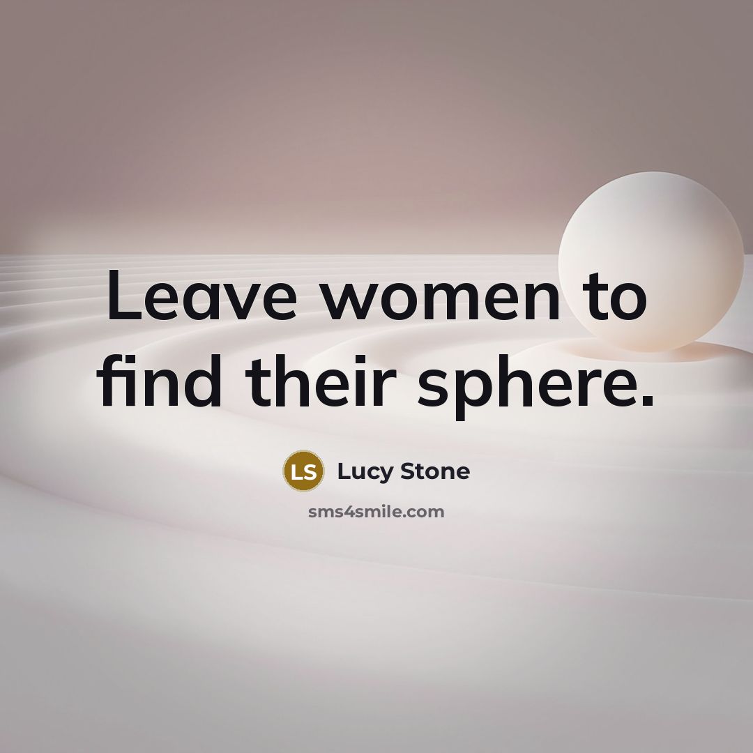 “Leave women to find their sphere.…” quote by Lucy Stone