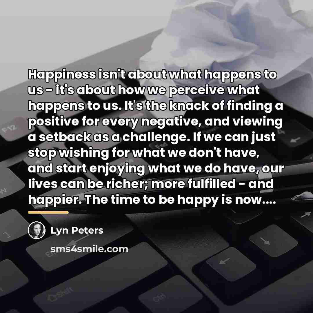 “Happiness isn't about what happens to us - it's about…” quote by Lyn Peters