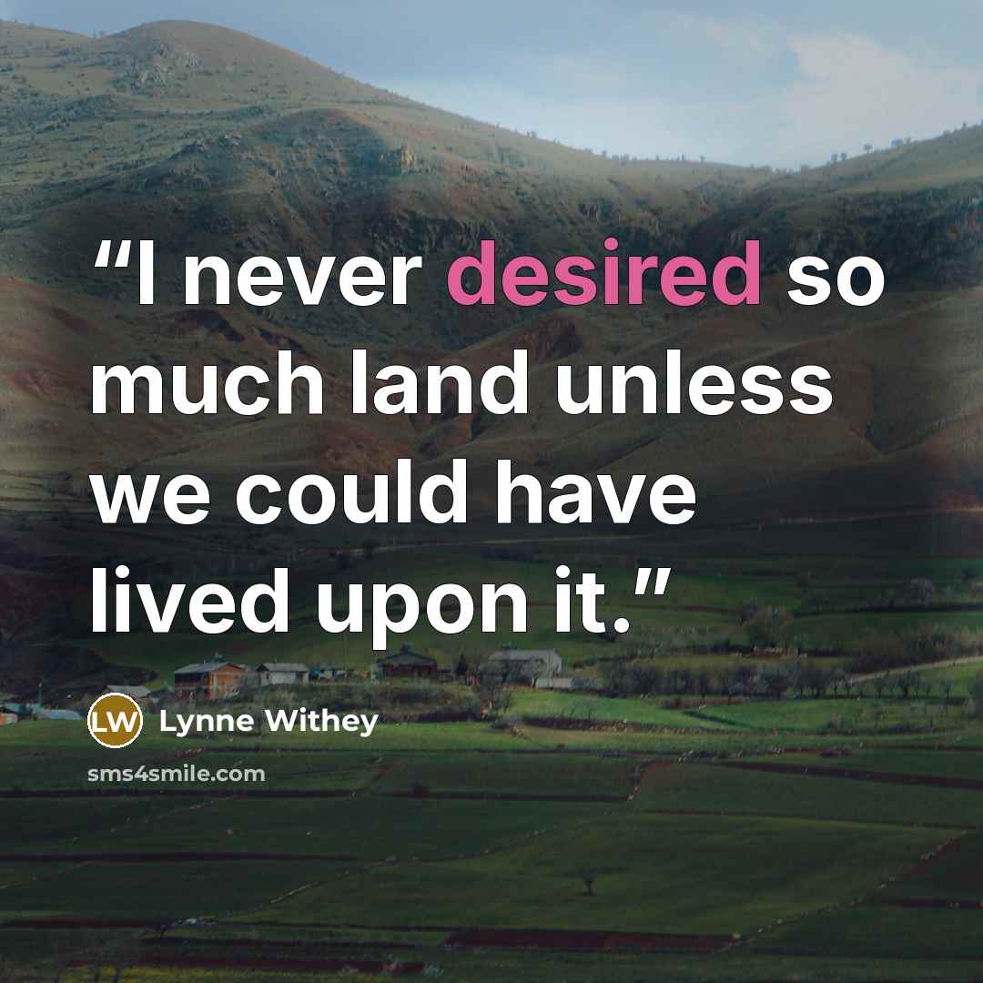 “I never desired so much land unless we could have lived upon it.” quote by Lynne Withey