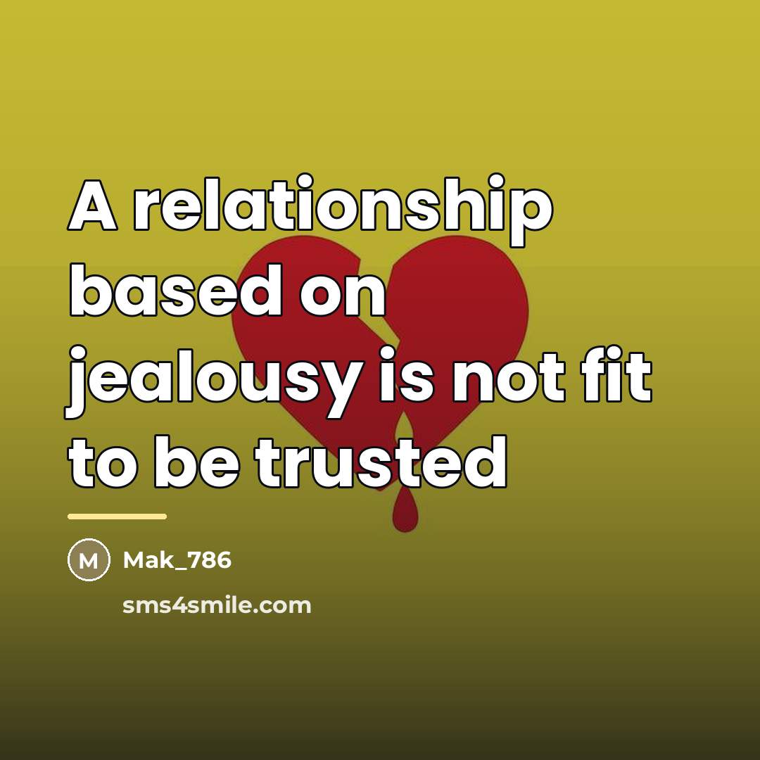 “A relationship based on jealousy is not fit to be…” quote by Mak_786