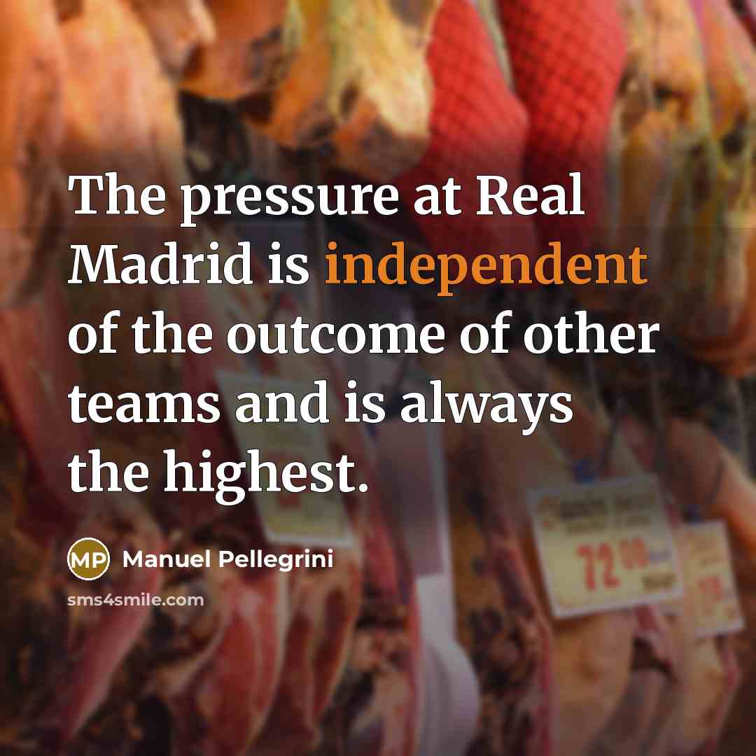 “The pressure at Real Madrid is independent of the outcome…” quote by Manuel Pellegrini
