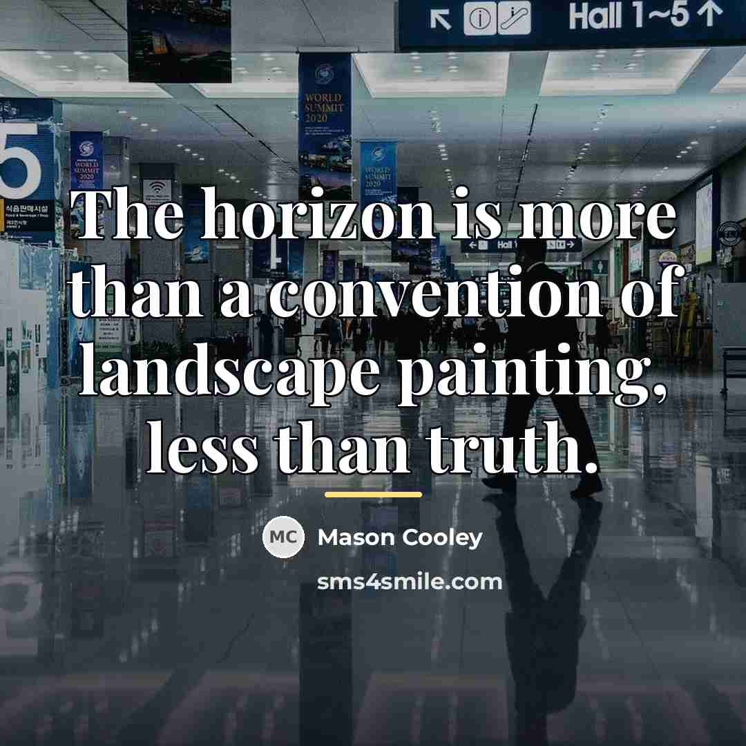 “The horizon is more than a convention of landscape painting,…” quote by Mason Cooley
