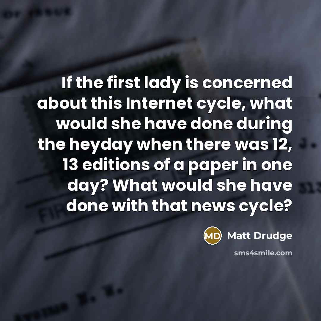 “If the first lady is concerned about this Internet cycle,…” quote by Matt Drudge