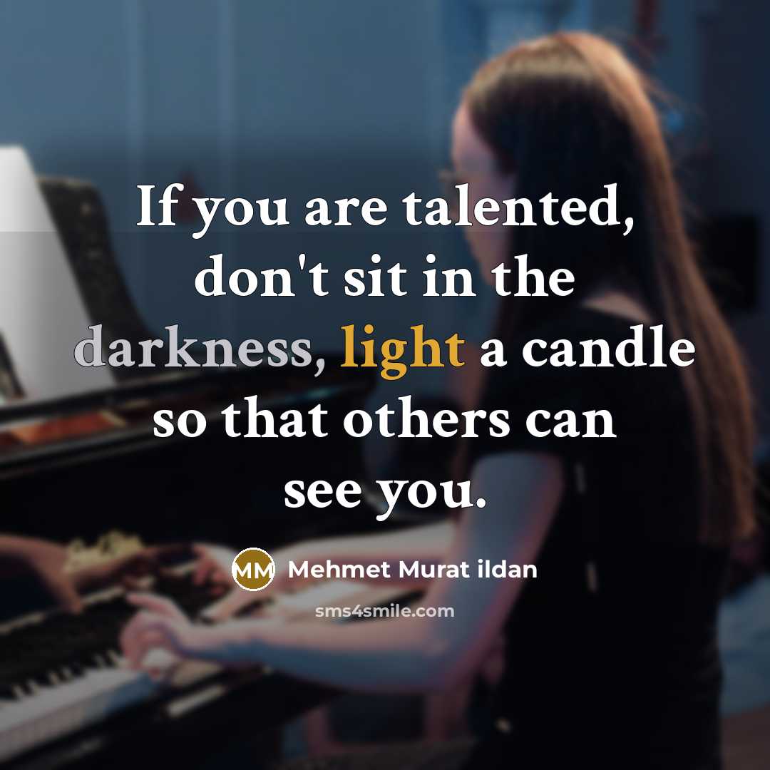 “If you are talented, don't sit in the darkness, light…” quote by Mehmet Murat Ildan