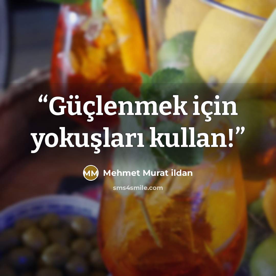 “Güçlenmek için yokuşları kullan!” quote by Mehmet Murat ildan