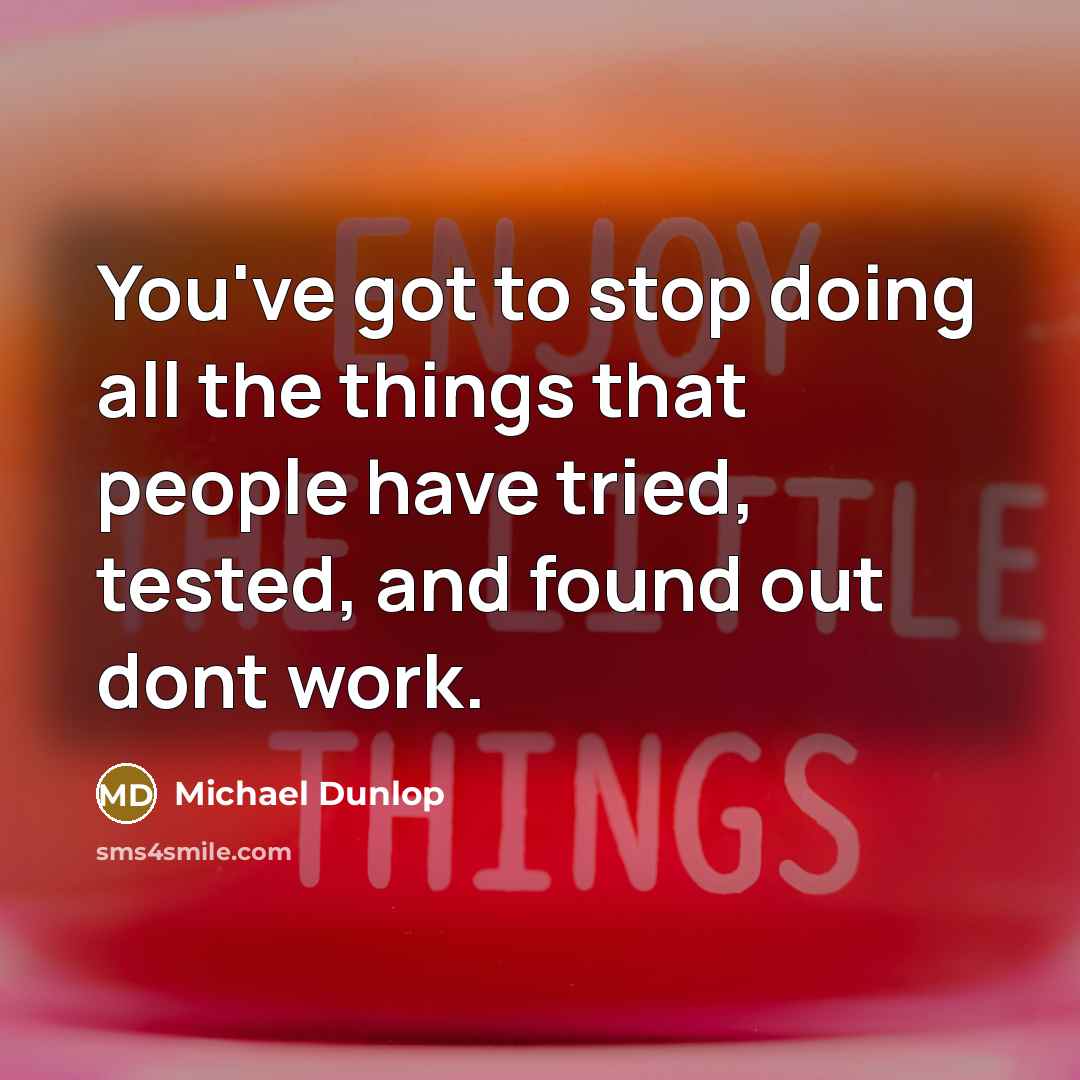 “You've got to stop doing all the things that people…” quote by Michael Dunlop