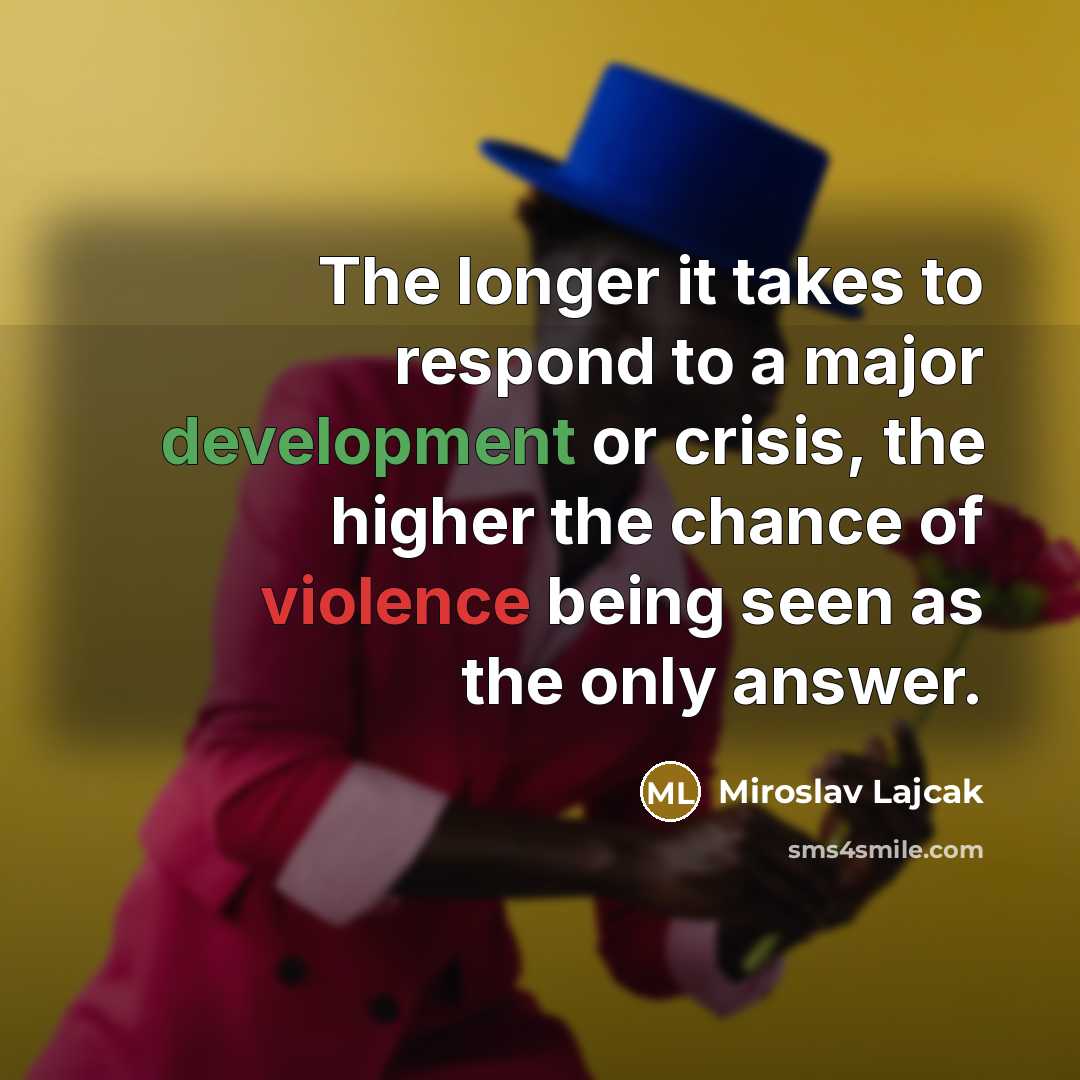 “The longer it takes to respond to a major development…” quote by Miroslav Lajcak