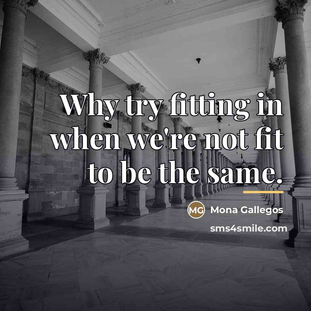“Why try fitting in when we're not fit to be…” quote by Mona Gallegos