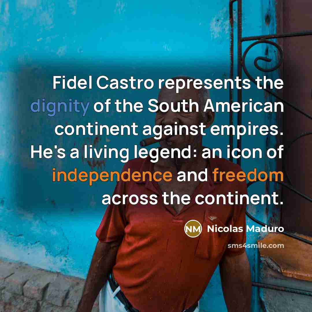 “Fidel Castro represents the dignity of the South American continent…” quote by Nicolas Maduro