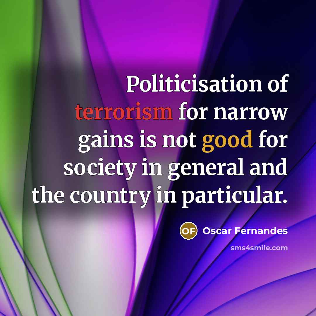 “Politicisation of terrorism for narrow gains is not good for…” quote by Oscar Fernandes