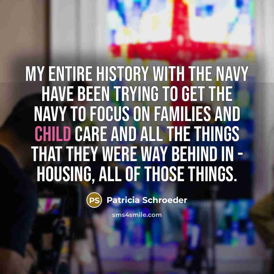 “My entire history with the Navy have been trying to…” quote by Patricia Schroeder