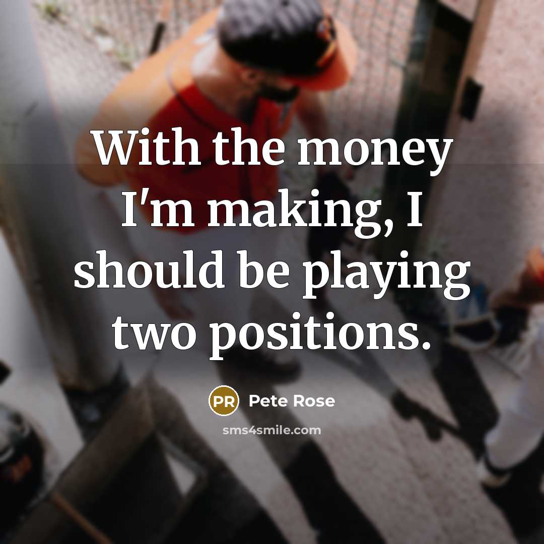 “With the money I'm making, I should be playing two…” quote by Pete Rose