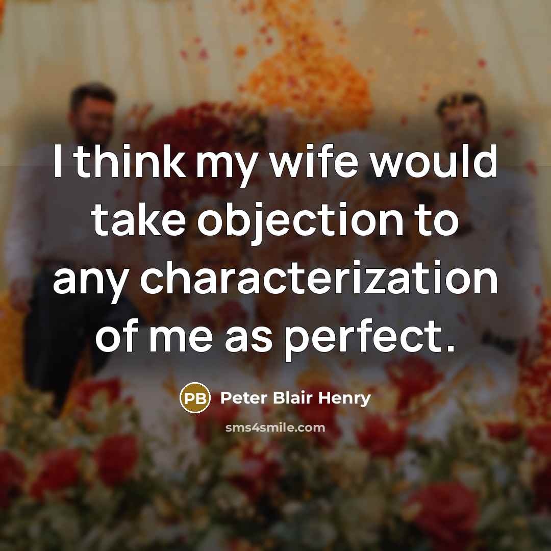 “I think my wife would take objection to any characterization…” quote by Peter Blair Henry