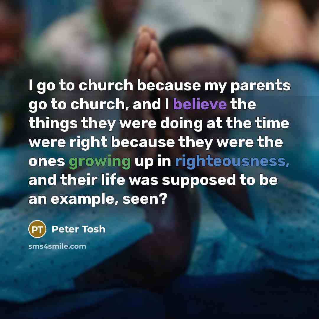 “I go to church because my parents go to church,…” quote by Peter Tosh