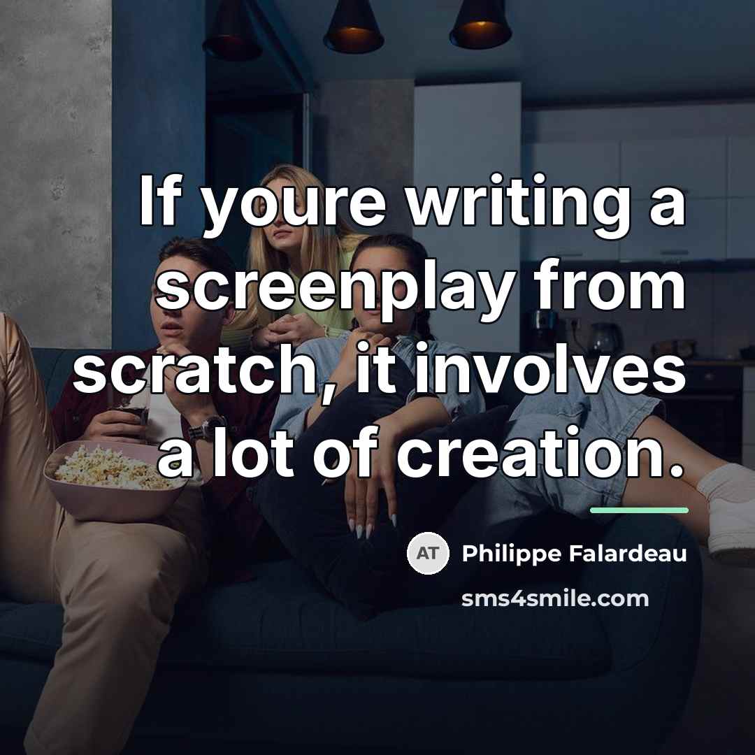“If youre writing a screenplay from scratch, it involves a…” quote by Philippe Falardeau