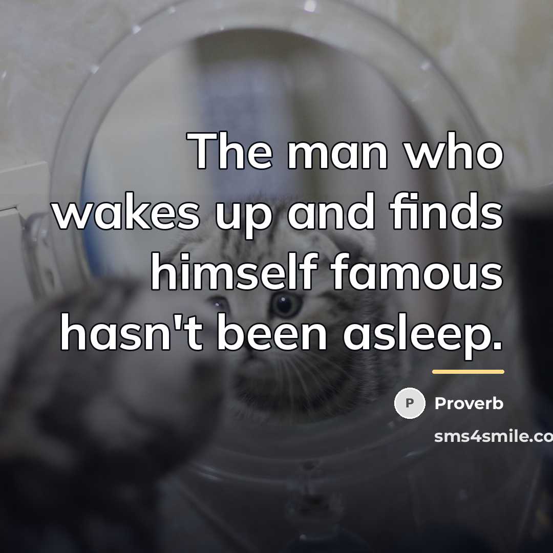 “The man who wakes up and finds himself famous hasn't…” quote by Proverb