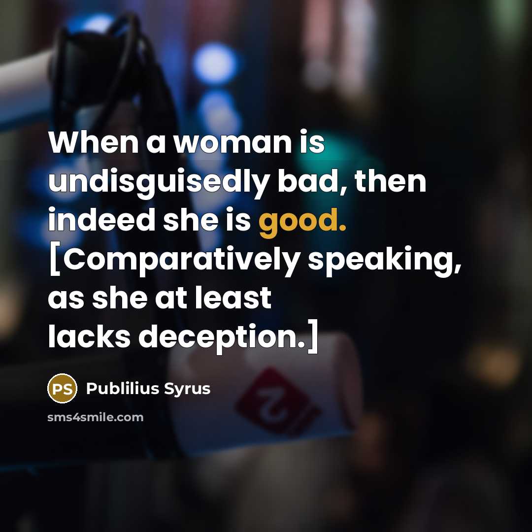 “When a woman is undisguisedly bad, then indeed she is…” quote by Publilius Syrus