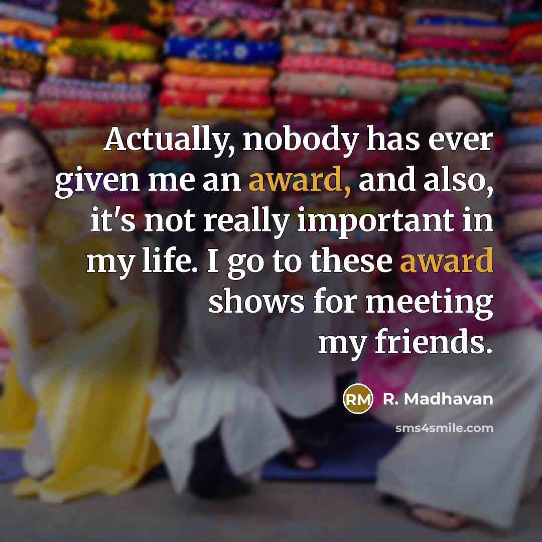 “Actually, nobody has ever given me an award, and also,…” quote by R. Madhavan
