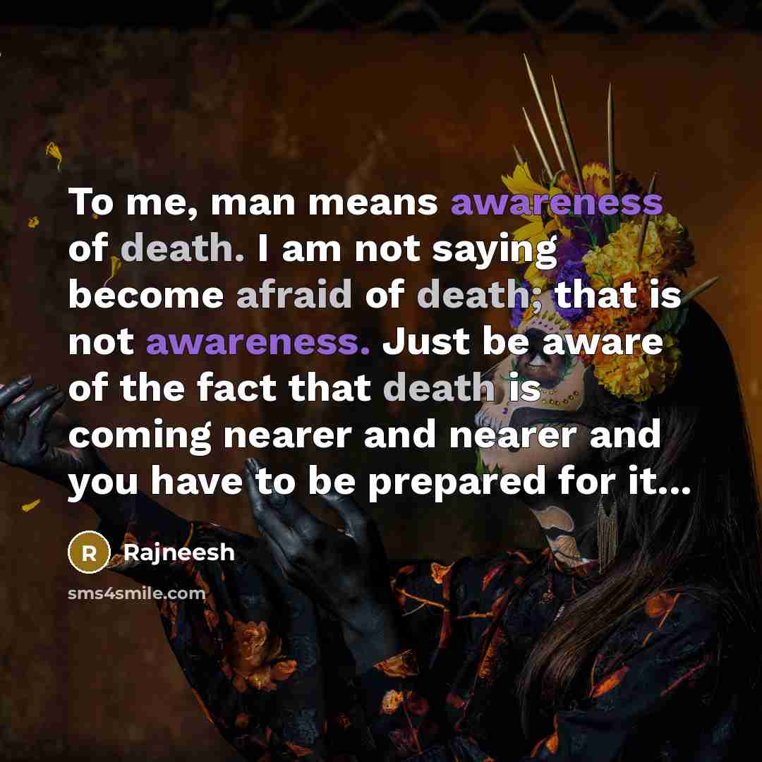 “To me, man means awareness of death. I am not…” quote by Rajneesh