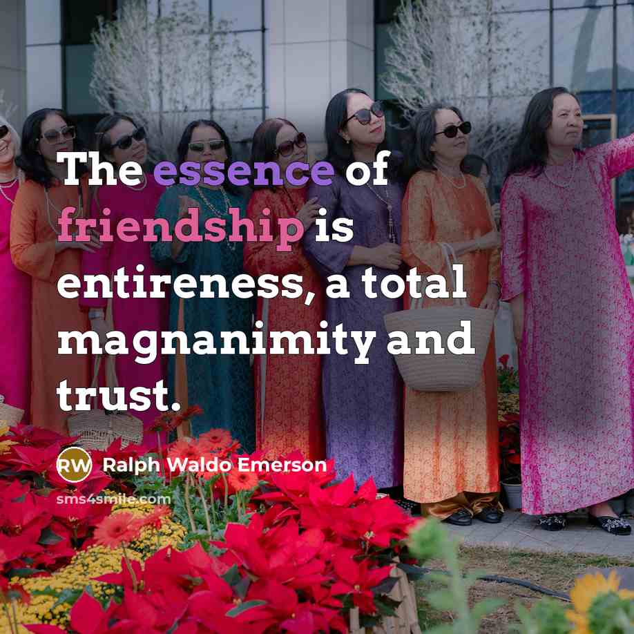 “The essence of friendship is entireness, a total magnanimity and…” quote by Ralph Waldo Emerson