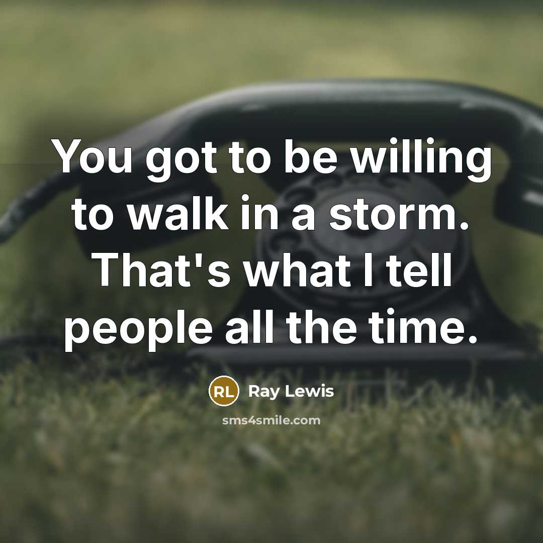 “You got to be willing to walk in a storm.…” quote by Ray Lewis