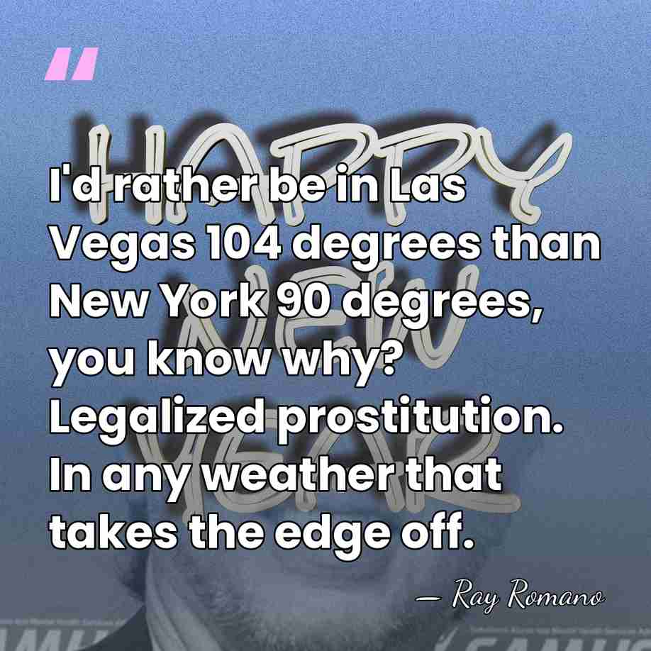 I'd rather be in Las Vegas 104 degrees than New York 90&hellip; - Ray Romano