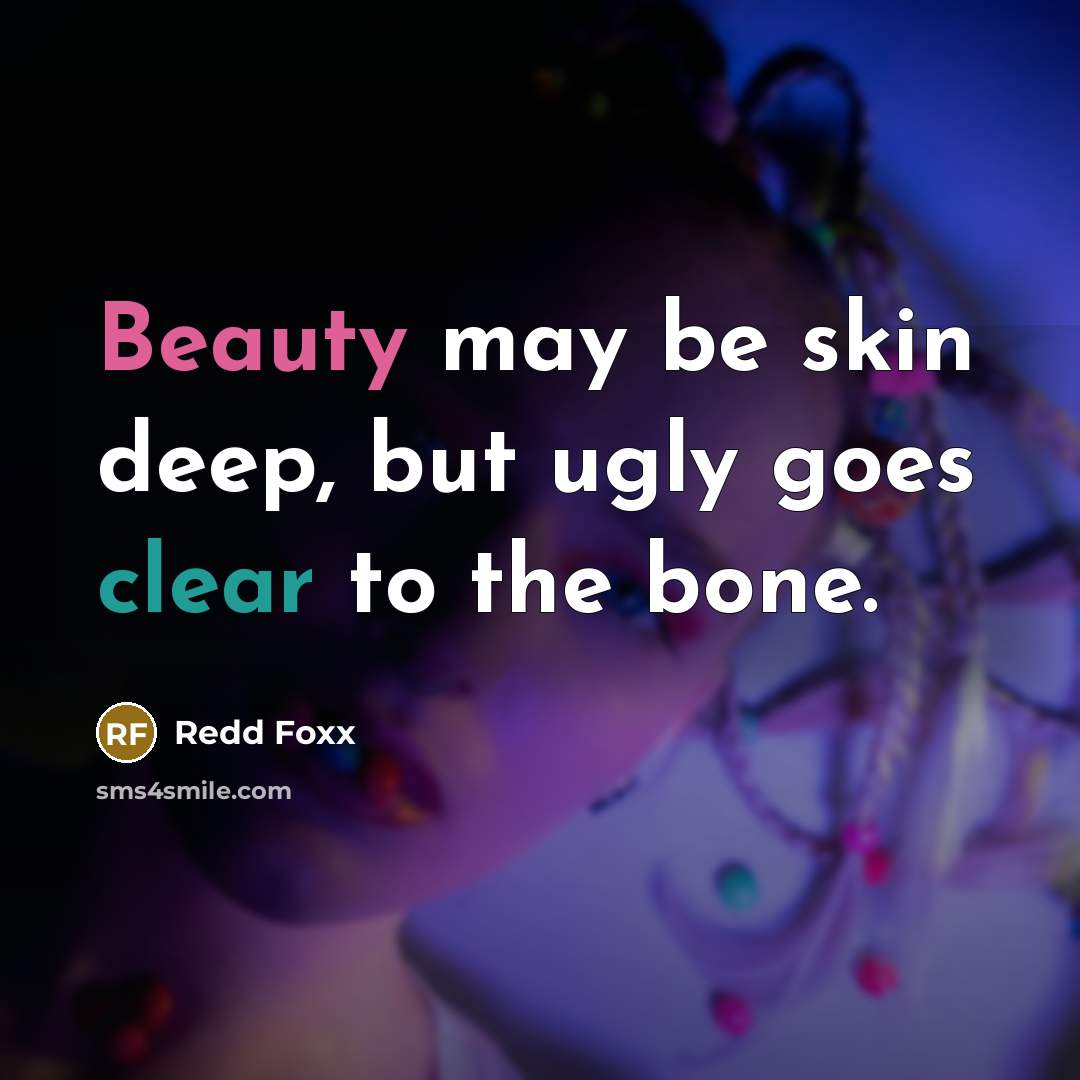 “Beauty may be skin deep, but ugly goes clear to…” quote by Redd Foxx