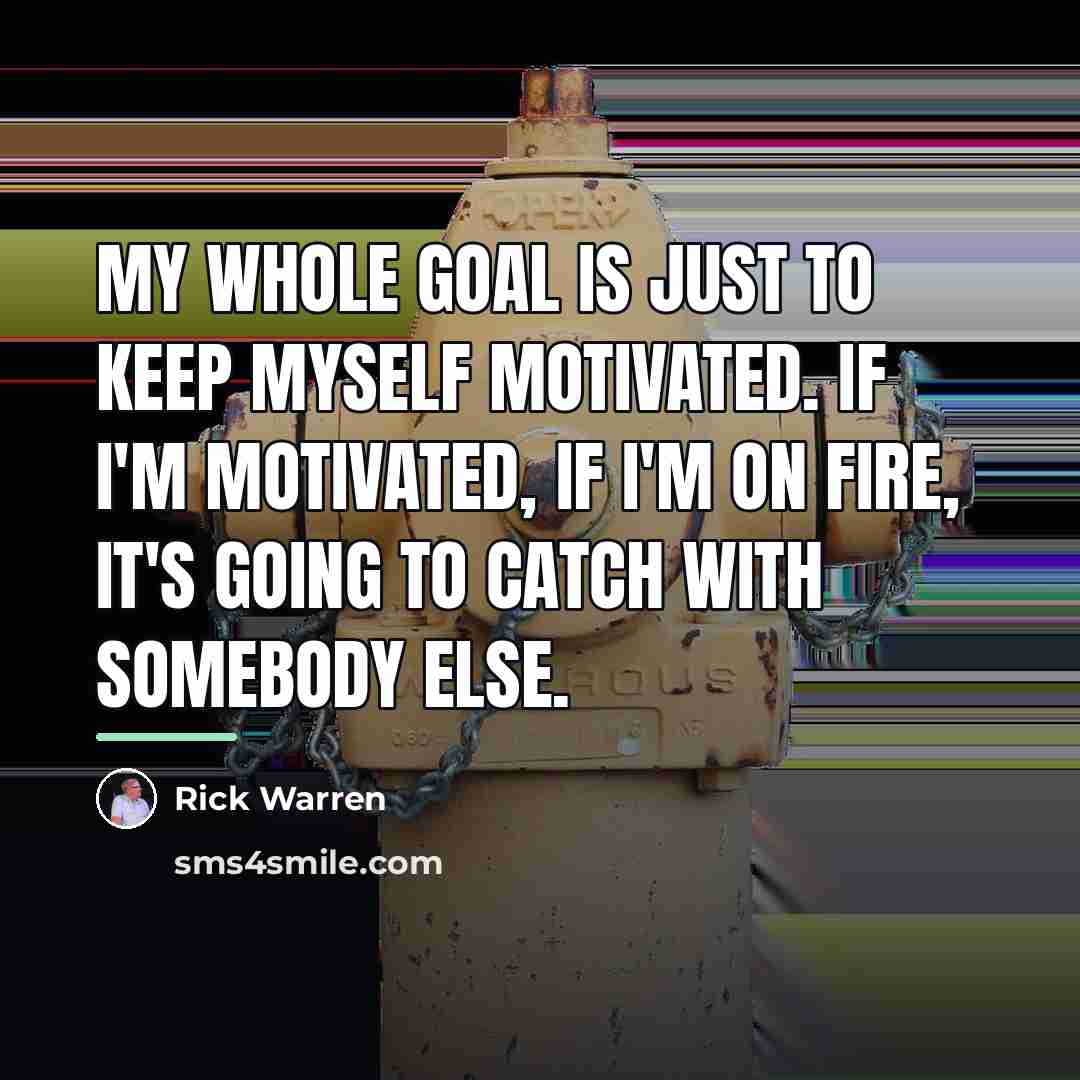 “My whole goal is just to keep myself motivated. If…” quote by Rick Warren