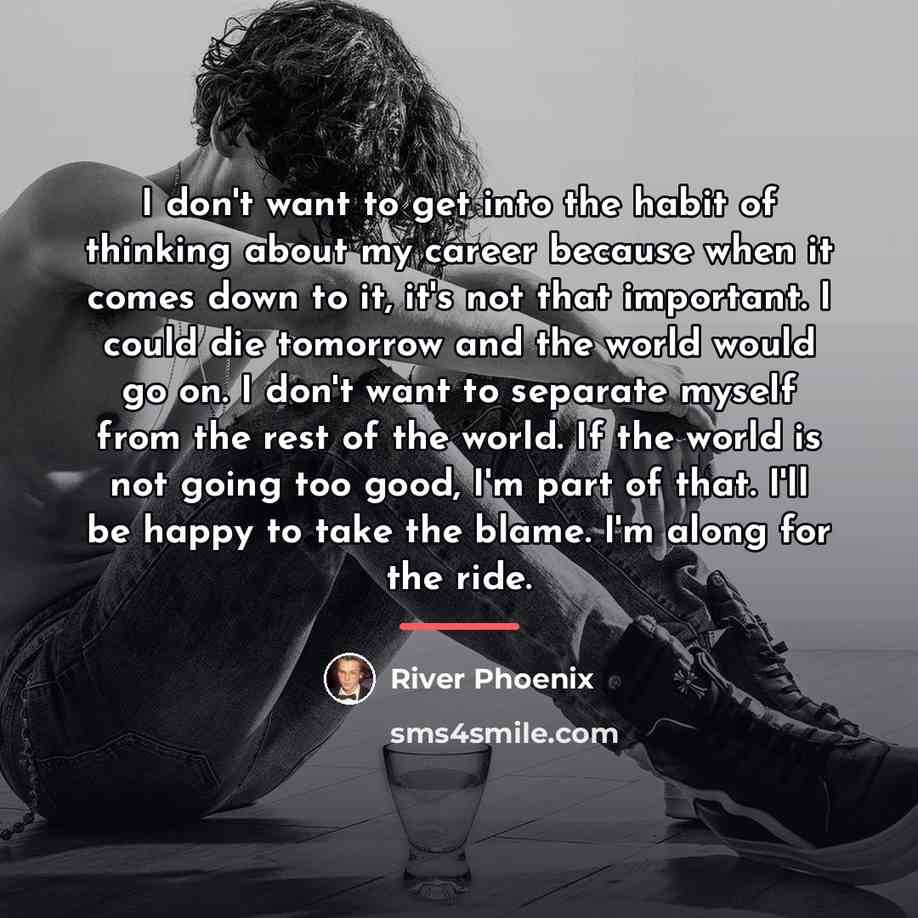 “I don't want to get into the habit of thinking…” quote by River Phoenix
