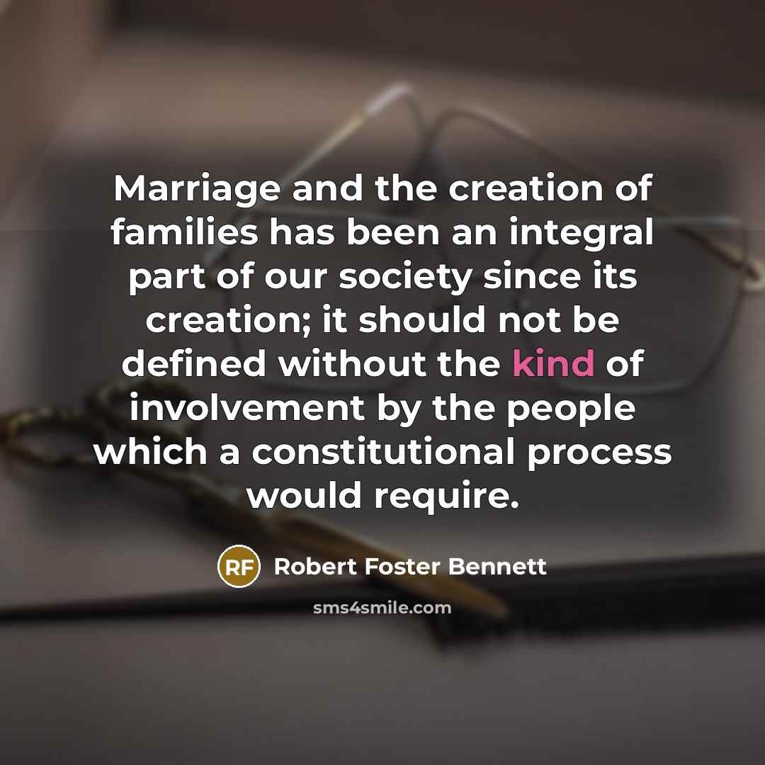 “Marriage and the creation of families has been an integral…” quote by Robert Foster Bennett