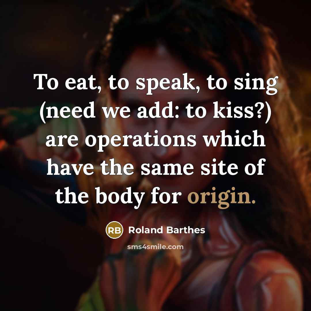 “To eat, to speak, to sing (need we add: to…” quote by Roland Barthes