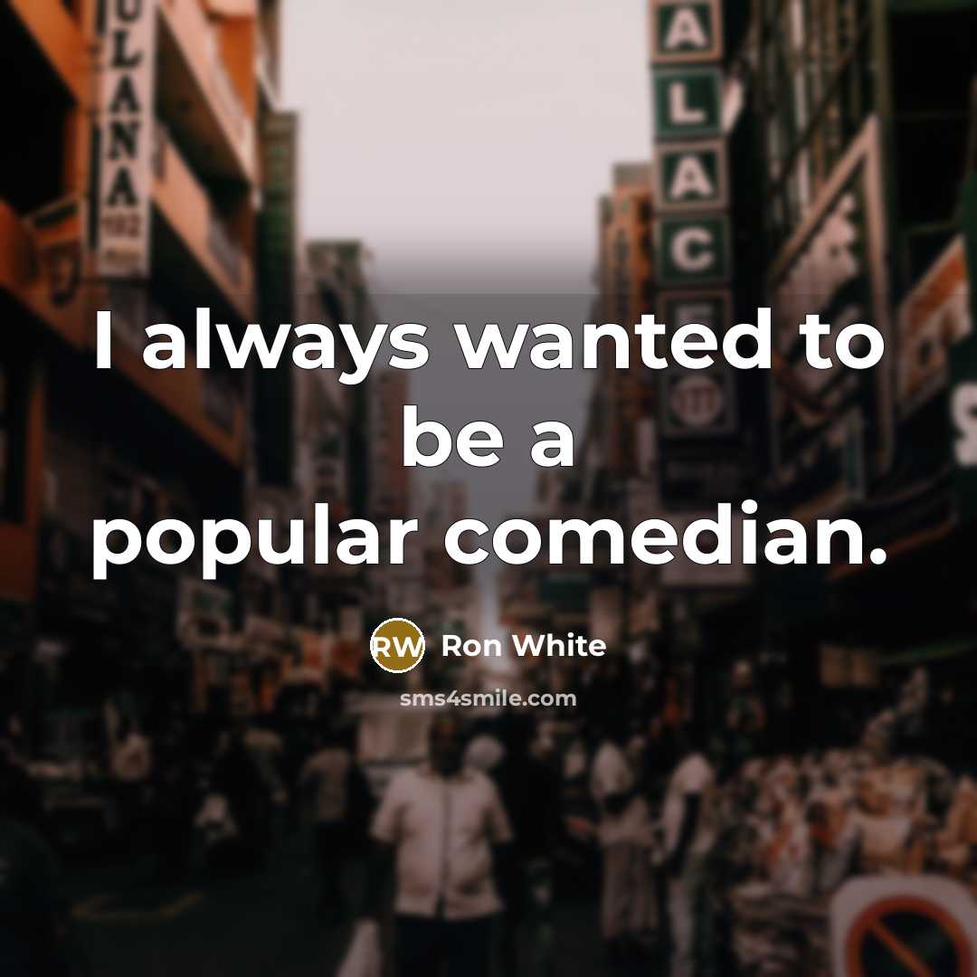 “I always wanted to be a popular comedian.…” quote by Ron White