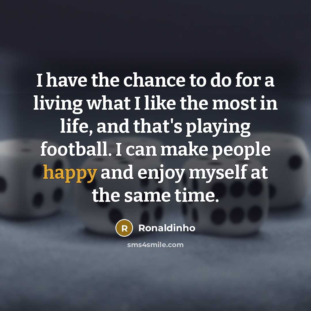 “I have the chance to do for a living what…” quote by Ronaldinho